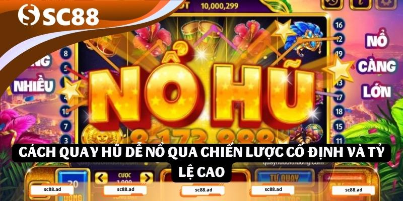 Cách quay hũ dễ nổ qua chiến lược cố định và tỷ lệ cao