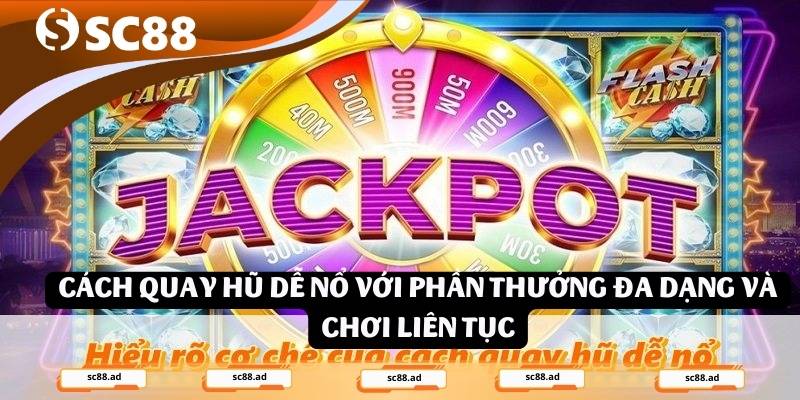 Cách quay hũ dễ nổ với phần thưởng đa dạng và chơi liên tục