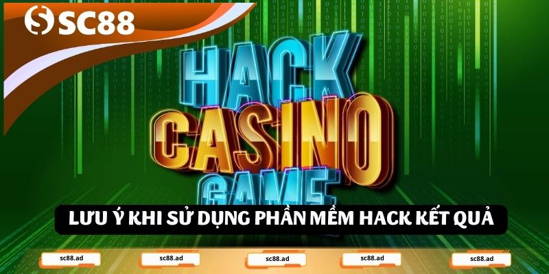 Lưu ý cần nắm khi sử dụng phần mềm hack kết quả
